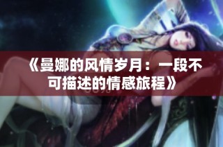 《曼娜的风情岁月：一段不可描述的情感旅程》