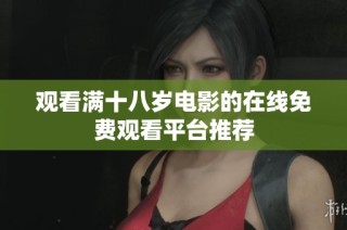 观看满十八岁电影的在线免费观看平台推荐