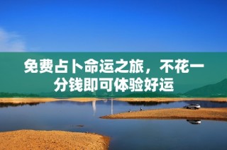 免费占卜命运之旅，不花一分钱即可体验好运