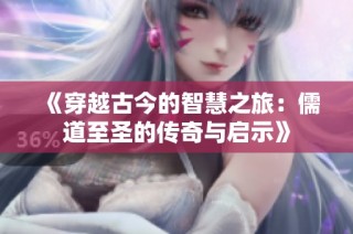 《穿越古今的智慧之旅：儒道至圣的传奇与启示》