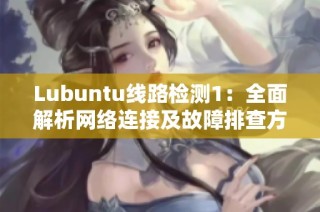 Lubuntu线路检测1：全面解析网络连接及故障排查方法