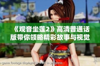 《观音坐莲2》高清普通话版带你领略精彩故事与视觉盛宴