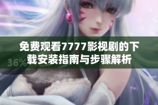 免费观看7777影视剧的下载安装指南与步骤解析