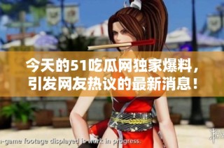今天的51吃瓜网独家爆料，引发网友热议的最新消息！