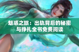 魅惑之旅：出轨背后的秘密与挣扎全书免费阅读