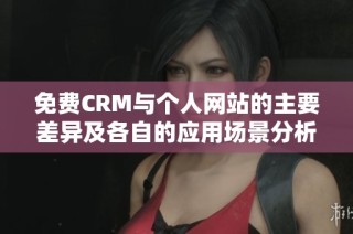 免费CRM与个人网站的主要差异及各自的应用场景分析