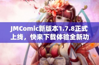 JMComic新版本1.7.8正式上线，快来下载体验全新功能吧
