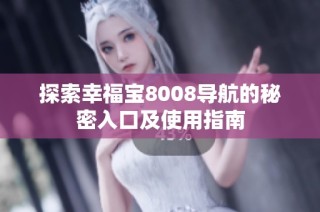 探索幸福宝8008导航的秘密入口及使用指南
