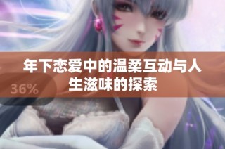 年下恋爱中的温柔互动与人生滋味的探索