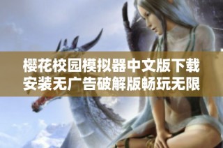 樱花校园模拟器中文版下载安装无广告破解版畅玩无限乐趣指南