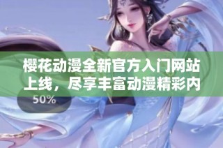 樱花动漫全新官方入门网站上线，尽享丰富动漫精彩内容