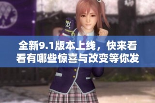 全新9.1版本上线，快来看看有哪些惊喜与改变等你发现！