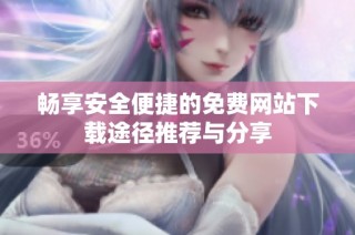 畅享安全便捷的免费网站下载途径推荐与分享