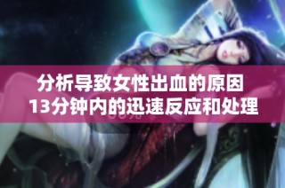 分析导致女性出血的原因 13分钟内的迅速反应和处理措施