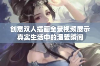 创意双人插画全景视频展示真实生活中的温馨瞬间