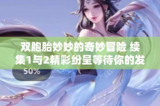 双胞胎妙妙的奇妙冒险 续集1与2精彩纷呈等待你的发现