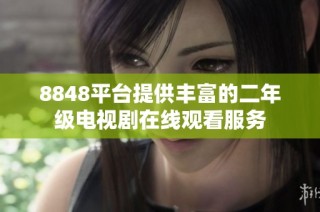 8848平台提供丰富的二年级电视剧在线观看服务