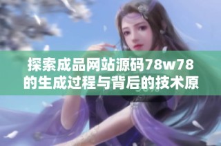 探索成品网站源码78w78的生成过程与背后的技术原理揭秘