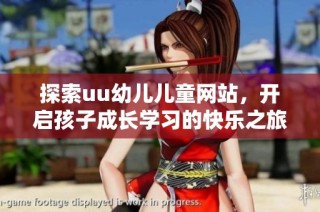 探索uu幼儿儿童网站，开启孩子成长学习的快乐之旅