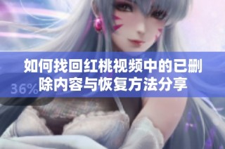 如何找回红桃视频中的已删除内容与恢复方法分享