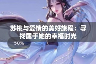 苏桃与爱情的美好旅程：寻找属于她的幸福时光