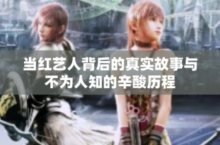 当红艺人背后的真实故事与不为人知的辛酸历程