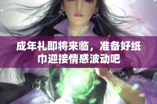 成年礼即将来临，准备好纸巾迎接情感波动吧