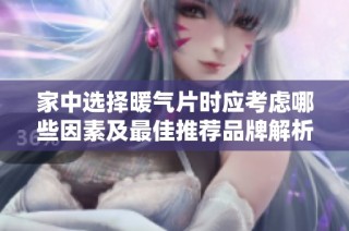 家中选择暖气片时应考虑哪些因素及最佳推荐品牌解析