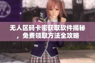 无人区码卡密获取软件揭秘，免费领取方法全攻略
