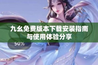 九幺免费版本下载安装指南与使用体验分享