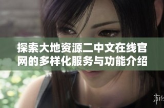 探索大地资源二中文在线官网的多样化服务与功能介绍