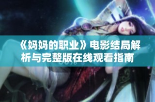 《妈妈的职业》电影结局解析与完整版在线观看指南