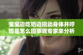 宝宝边吃奶边扭动身体并哼唧是怎么回事呢专家来分析原因