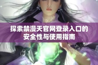 探索禁漫天官网登录入口的安全性与使用指南