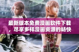 最新版本免费漫画软件下载，尽享多样漫画资源的畅快体验