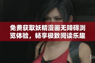 免费获取妖精漫画无障碍浏览体验，畅享极致阅读乐趣