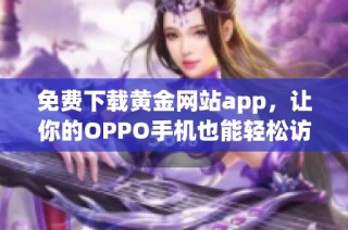 免费下载黄金网站app，让你的OPPO手机也能轻松访问和使用