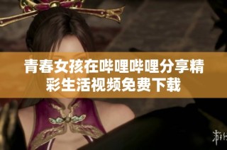 青春女孩在哔哩哔哩分享精彩生活视频免费下载