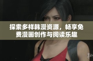 探索多样韩漫资源，畅享免费漫画创作与阅读乐趣