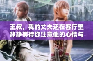王叔，我的丈夫还在客厅里静静等待你注意他的心情与秘密