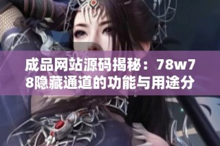 成品网站源码揭秘：78w78隐藏通道的功能与用途分析