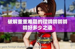 破解重重难题的铿锵锵锵锵锵好多少之道