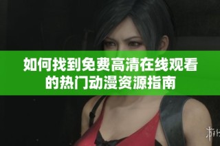 如何找到免费高清在线观看的热门动漫资源指南