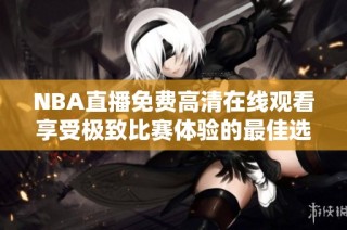 NBA直播免费高清在线观看享受极致比赛体验的最佳选择