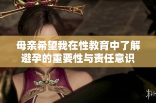 母亲希望我在性教育中了解避孕的重要性与责任意识