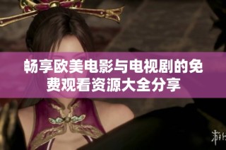 畅享欧美电影与电视剧的免费观看资源大全分享