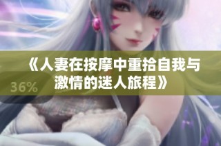 《人妻在按摩中重拾自我与激情的迷人旅程》
