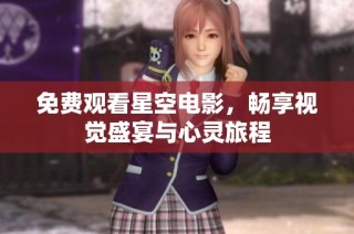 免费观看星空电影，畅享视觉盛宴与心灵旅程