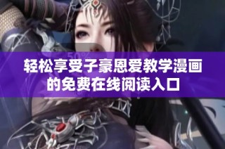 轻松享受子豪恩爱教学漫画的免费在线阅读入口