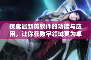 探索最新黄软件的功能与应用，让你在数字领域更为卓越